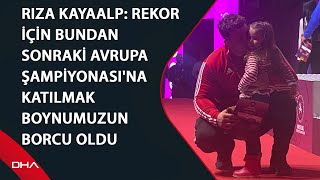 Rıza Kayaalp Rekor için bundan sonraki Avrupa Şampiyonasına katılmak boynumuzun borcu oldu [upl. by Atinele]