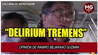 “DELIRIUM TREMENS” 🔴 Opinión de Ramiro Bejarano Guzmán [upl. by Nek]