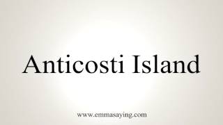 How to Pronounce Anticosti Island [upl. by Alaham]