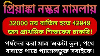 প্রিয়াঙ্কা নস্কর মামলায় 32000 নয় ❌বাতিল হতে পারে 42949 জন প্রাথমিক শিক্ষকের চাকরি  একটি ভুল 🚫 [upl. by Malony967]