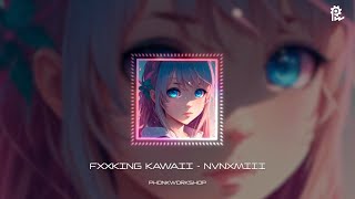 FXXKING KAWAII  NVNXMIII [upl. by Sirdi]