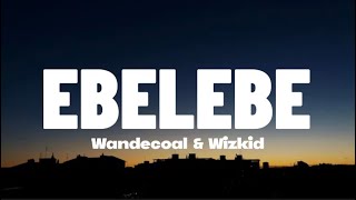 Wande Coal Feat Wizkid  Ebelebe Lyrics [upl. by Anitsyrhk806]