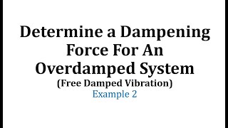 Ex Determine a Dampening Force For An Critically Damped System Free Damped Vibration [upl. by Sigler]