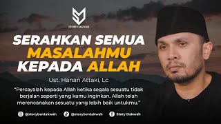 Serahkan Semua Masalahmu Kepada Allah  Ust Hanan Attaki Lc [upl. by Angela]