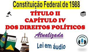 Capítulo IV do título II CF88 DOS DIREITOS POLÍTICOS  Art 14 ao 16 lei em áudio [upl. by Pas]