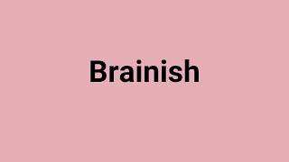 Brainish Meaning and Pronunciation [upl. by Ydrah367]