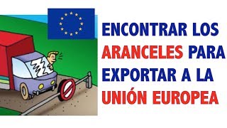 Cómo encontrar los aranceles para exportar a la Unión Europea [upl. by Alleynad877]