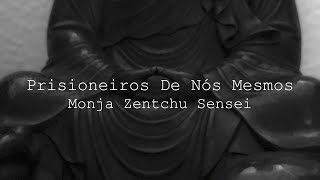 Prisioneiros De Nós Mesmos  Monja Zentchu Sensei [upl. by Norward677]