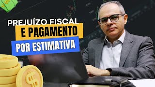 PREJUÍZO FISCAL E PAGAMENTO POR ESTIMATIVA  O QUE VOCÊ PRECISA SABER AGORA [upl. by Hubing]