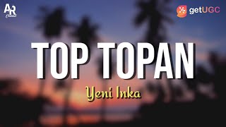 Lirik Lagu Top Topan  Yeni Inka LIRIK [upl. by Stanhope]