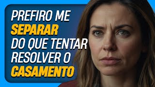 QUERO ME SEPARAR DO QUE TENTAR RESOLVER O CASAMENTO [upl. by Ahsenrad]