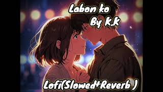 Labon Ko Labon Pe SajaoSlowed x Reverb By KK Bhool BhulaiyaaNo copyright song Labon ko [upl. by Matthias741]