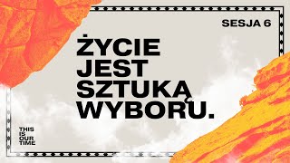 THIS IS OUR TIME 2023  SESJA 6  Życie jest sztuką wyboru [upl. by Child]