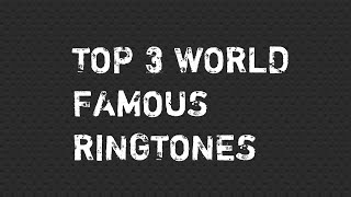 Top 3 World Famous Ringtones [upl. by Ronoel]