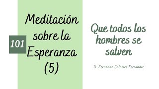 101 Que todos los hombres se salven Meditación sobre la Esperanza 55 [upl. by Aratihc947]