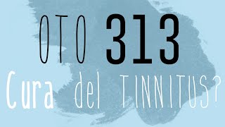 OTO313  ¿Cura definitiva del Tinnitus [upl. by Lemuela]