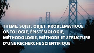 Thème sujet objet problématique ontologie épistémologie méthodologie méthodes et structure [upl. by Ikoek]