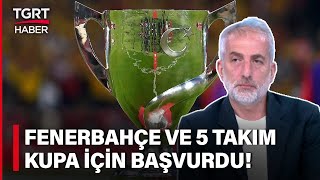 Fenerbahçe ve 5 Kulüp Türkiye Kupasına Katılmayacak Tahir Kum Canlı Yayında Açıkladı  TGRT Haber [upl. by Tadeo]