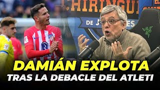 😱 DEBACLE del ATLETI y DAMIÁN EXPLOTA  CHIRINGUITO LIVE [upl. by Dearman]