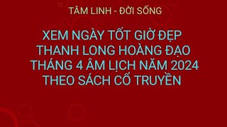 Xem Ngày Tốt Giờ Đẹp Thanh Long Hoàng Đạo Tháng 4 Âm Lịch Năm 2024 Theo Sách Cổ Truyền [upl. by Guod]