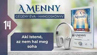 📖 14 Aki Istené az nem hal meg soha  A MENNY  hangoskönyv Gégény Éva [upl. by Bent]