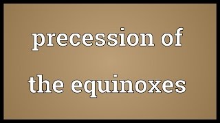 Precession of the equinoxes Meaning [upl. by Allimac78]