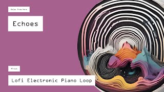 Echoes  🎹  Lofi Electronic Piano Loop [upl. by Orrin]