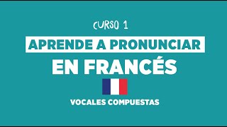 ✅ El primer paso par PRONUNCIAR correctamente en FRANCÉS 🇫🇷  Vocales Compuestas [upl. by Rigdon]