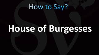 How to Pronounce House of Burgesses CORRECTLY [upl. by Aleyak36]