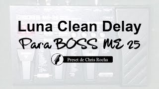 7 Preset Luna Clean Delay de Chris Rocha para La Pedalera BOSS ME25 Manual y para ME25 edit [upl. by Lorianne]