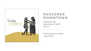 Christmas Day — Pondering in the Heart 10 am service — Redeemer Downtown [upl. by Allister]