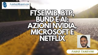 FTSE MIB Bund BTP e poi ancora AI  Azioni NVIDIA Microsoft e Netflix con Fabio Tanevini [upl. by Ohare]