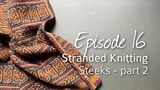 Stranded Knitting Steeks  part 2 Episode 16 [upl. by Akehsay11]