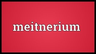 Meitnerium Meaning [upl. by Acinhoj]