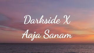 Darkside × Aaja Sanam Song Lyrics [upl. by Luby]