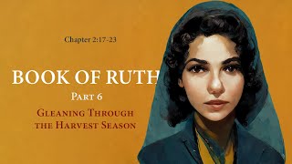 Ruth 21723 Gleaning Through the Harvest Season [upl. by Annoyk]