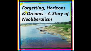 Forgetting Horizons and Dreams  A Story of Neoliberalism [upl. by Retrop971]