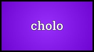 Cholo Meaning [upl. by Adnuhs118]