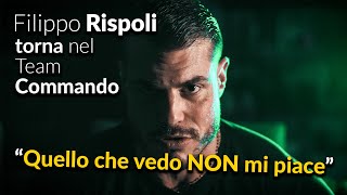 FILIPPO RISPOLI torna nel Team Commando ▪ quotQuello che vedo non mi piacequot [upl. by Lonne]