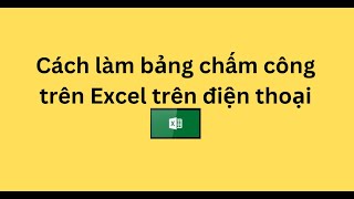 Cách làm bảng chấm công trên Excel trên điện thoại [upl. by Rema]