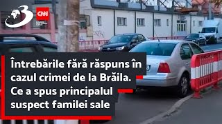 Întrebările fără răspuns în cazul crimei de la Brăila Ce a spus principalul suspect familei sale [upl. by Mlohsihc]