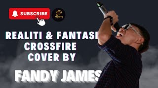 REALITI amp FANTASI  CROSSFIRE COVER BY FANDY JAMES [upl. by Kauffman]