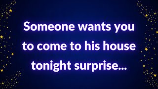 💌 Someone wants you to come to his house tonight surprise [upl. by Ivetts699]