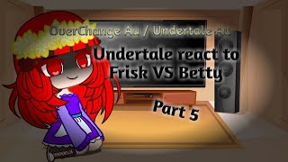 Undertale react to Frisk VS Betty  OverChange Au part 5 [upl. by Victoria579]