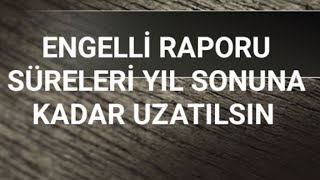 ENGELLİ RAPORU SÜRELERİ YIL SONUNA KADAR UZATILSIN 2024 [upl. by Ardisi]