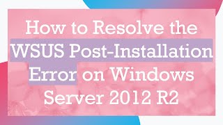 How to Resolve the WSUS PostInstallation Error on Windows Server 2012 R2 [upl. by Faustus]