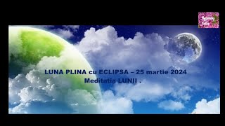 LUNA PLINA cu ECLIPSA – 25 martie 2024 Meditatia LUNII [upl. by Jempty]