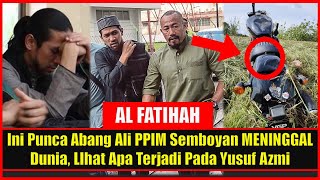 AL FATlHAH Ini Punca Abang Ali PPIM Semboyan MENlNGGAL Dunia LIhat Apa Terjadi Pada Yusuf Azmi [upl. by Reilly446]