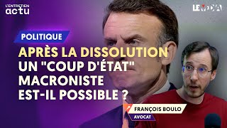 APRÈS LA DISSOLUTION  UN quotCOUP DÉTATquot MACRONISTE ESTIL POSSIBLE  FRANÇOIS BOULO [upl. by Lledraw745]