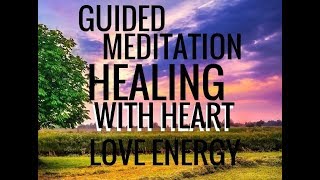 Guided Meditation Healing With Heart Energy Heal With Love [upl. by Ahsillek]